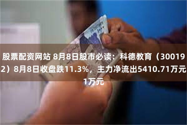 股票配资网站 8月8日股市必读：科德教育（300192）8月8日收盘跌11.3%，主力净流出5410.71万元