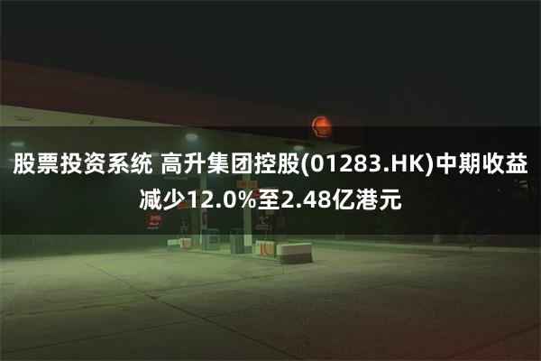 股票投资系统 高升集团控股(01283.HK)中期收益减少12.0%至2.48亿港元